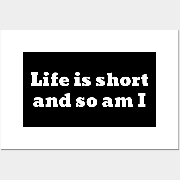 Life is short and so am I Wall Art by Motivational_Apparel